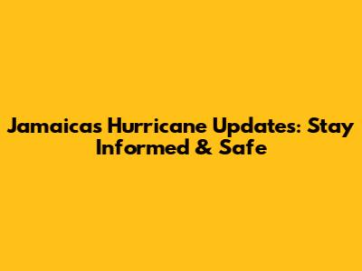 Jamaica's Hurricane Updates: Stay Informed & Safe