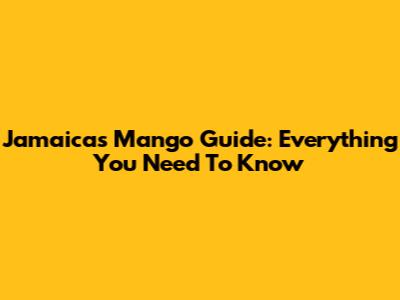 Jamaica's Mango Guide: Everything You Need To Know