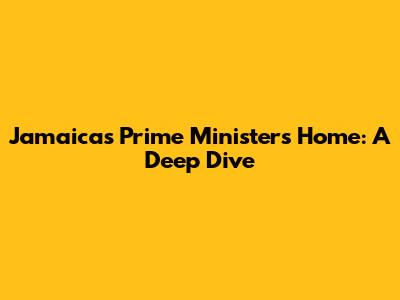 Jamaica's Prime Minister's Home: A Deep Dive
