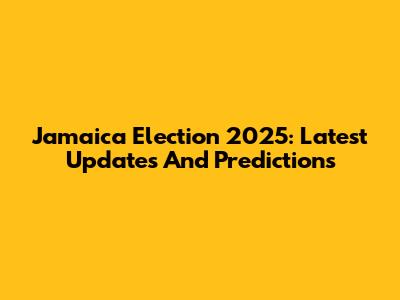 Jamaica Election 2025: Latest Updates And Predictions