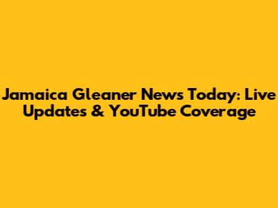 Jamaica Gleaner News Today: Live Updates & YouTube Coverage