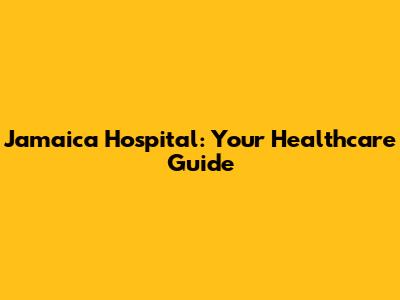 Jamaica Hospital: Your Healthcare Guide
