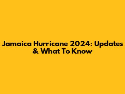 Jamaica Hurricane 2024: Updates & What To Know