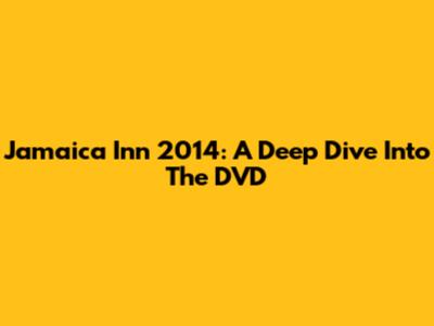 Jamaica Inn 2014: A Deep Dive Into The DVD