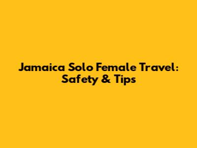 Jamaica Solo Female Travel: Safety & Tips