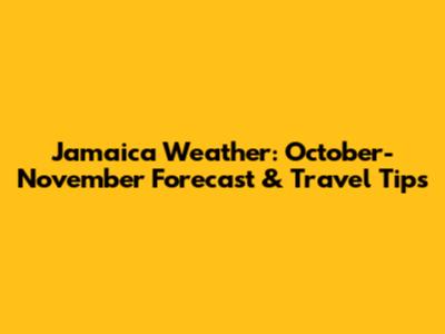 Jamaica Weather: October-November Forecast & Travel Tips