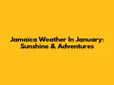 Jamaica Weather In January: Sunshine & Adventures