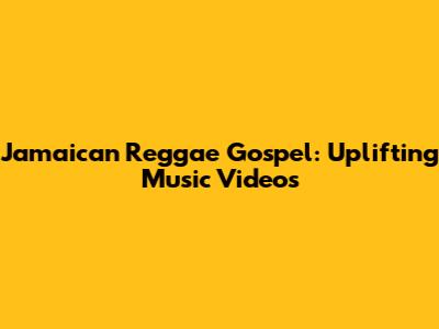 Jamaican Reggae Gospel: Uplifting Music Videos