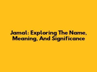 Jamal: Exploring The Name, Meaning, And Significance