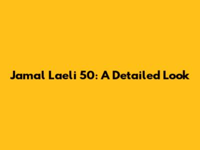 Jamal Laeli 50: A Detailed Look