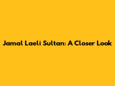 Jamal Laeli Sultan: A Closer Look