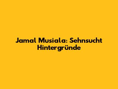 Jamal Musiala: Sehnsucht Hintergründe
