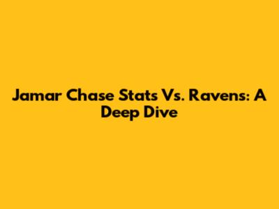 Jamar Chase Stats Vs. Ravens: A Deep Dive