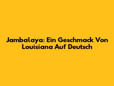 Jambalaya: Ein Geschmack Von Louisiana Auf Deutsch