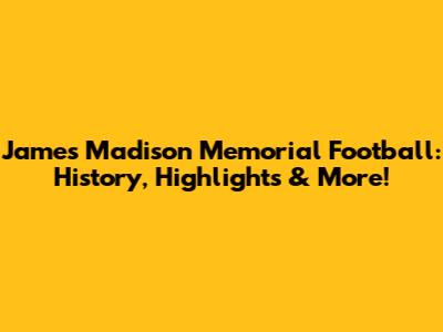 James Madison Memorial Football: History, Highlights & More!
