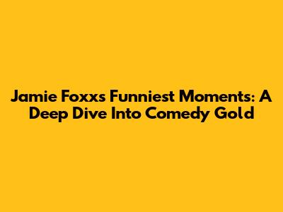 Jamie Foxx's Funniest Moments: A Deep Dive Into Comedy Gold