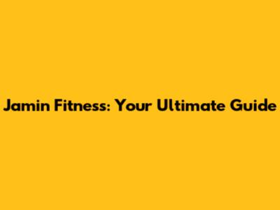 Jamin Fitness: Your Ultimate Guide