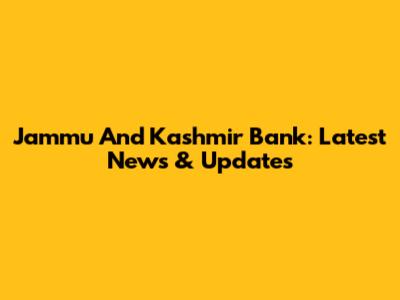 Jammu And Kashmir Bank: Latest News & Updates