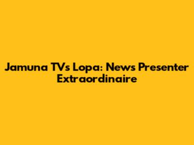 Jamuna TV's Lopa: News Presenter Extraordinaire
