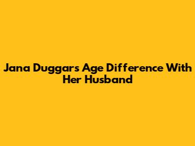 Jana Duggar's Age Difference With Her Husband