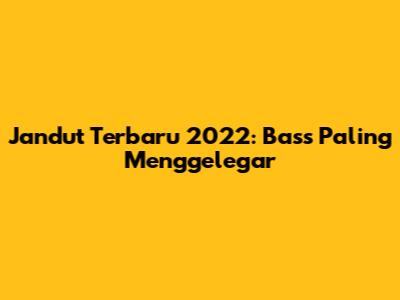 Jandut Terbaru 2022: Bass Paling Menggelegar