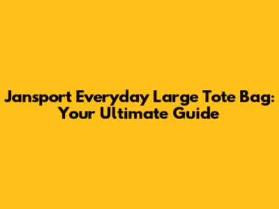 Jansport Everyday Large Tote Bag: Your Ultimate Guide