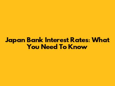 Japan Bank Interest Rates: What You Need To Know