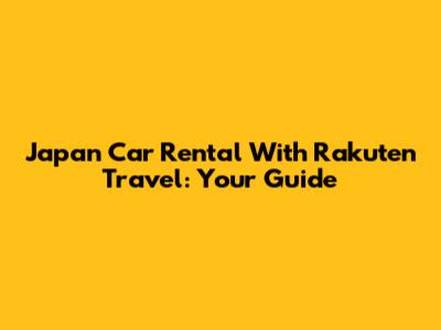 Japan Car Rental With Rakuten Travel: Your Guide