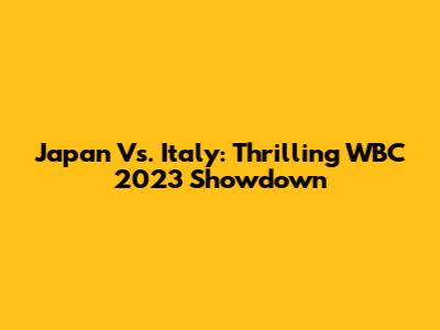 Japan Vs. Italy: Thrilling WBC 2023 Showdown