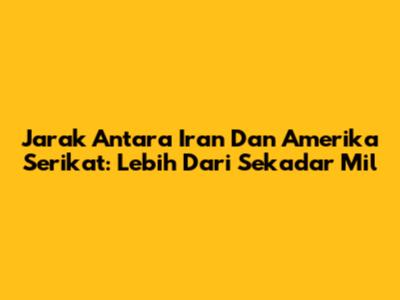 Jarak Antara Iran Dan Amerika Serikat: Lebih Dari Sekadar Mil