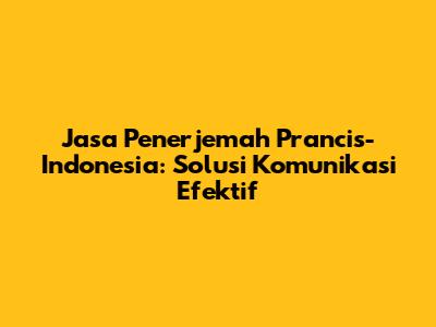 Jasa Penerjemah Prancis-Indonesia: Solusi Komunikasi Efektif