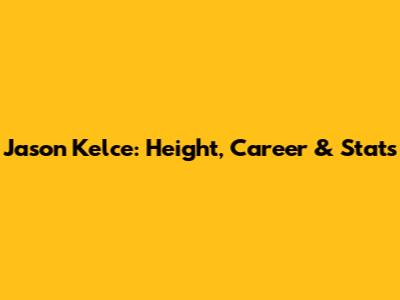 Jason Kelce: Height, Career & Stats