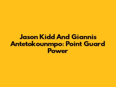 Jason Kidd And Giannis Antetokounmpo: Point Guard Power