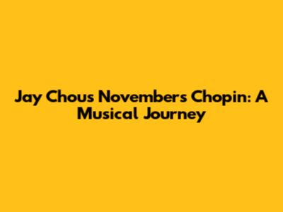 Jay Chou's November's Chopin: A Musical Journey