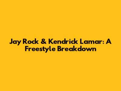 Jay Rock & Kendrick Lamar: A Freestyle Breakdown
