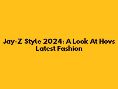 Jay-Z Style 2024: A Look At Hov's Latest Fashion