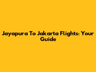 Jayapura To Jakarta Flights: Your Guide