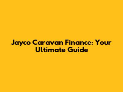 Jayco Caravan Finance: Your Ultimate Guide