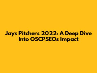 Jays Pitchers 2022: A Deep Dive Into OSCPSEOs Impact