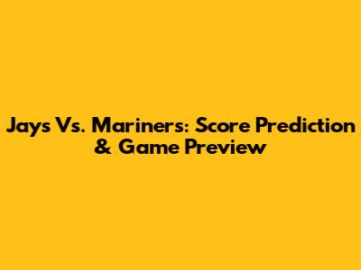 Jays Vs. Mariners: Score Prediction & Game Preview