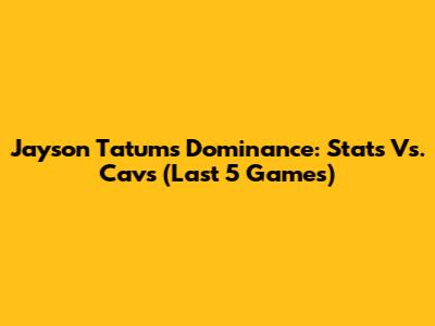 Jayson Tatum's Dominance: Stats Vs. Cavs (Last 5 Games)