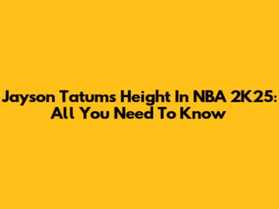 Jayson Tatum's Height In NBA 2K25: All You Need To Know