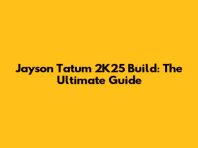 Jayson Tatum 2K25 Build: The Ultimate Guide