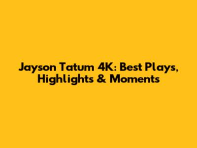 Jayson Tatum 4K: Best Plays, Highlights & Moments