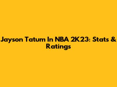 Jayson Tatum In NBA 2K23: Stats & Ratings