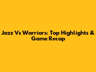 Jazz Vs Warriors: Top Highlights & Game Recap