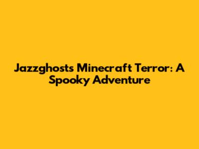 Jazzghost's Minecraft Terror: A Spooky Adventure