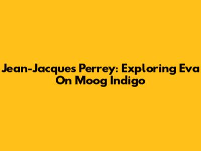 Jean-Jacques Perrey: Exploring 'Eva' On Moog Indigo