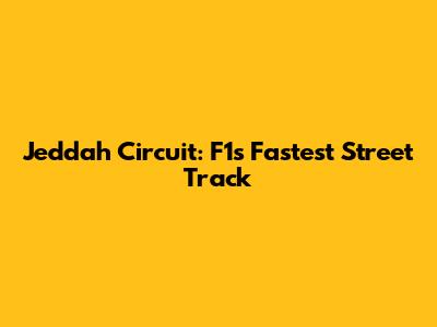 Jeddah Circuit: F1's Fastest Street Track