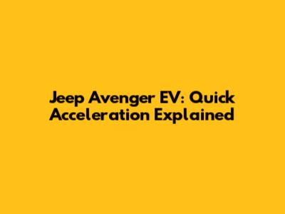 Jeep Avenger EV: Quick Acceleration Explained